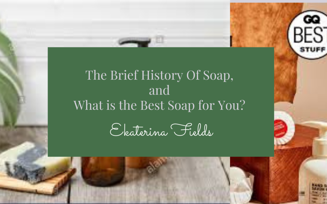 The Brief History Of Soap (and What is the best Hand Soap for You?)